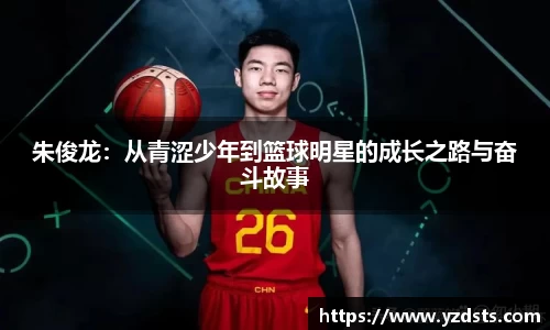 朱俊龙：从青涩少年到篮球明星的成长之路与奋斗故事