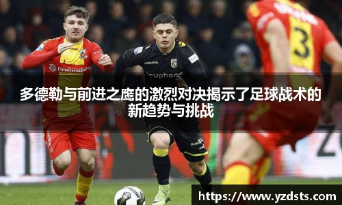 多德勒与前进之鹰的激烈对决揭示了足球战术的新趋势与挑战