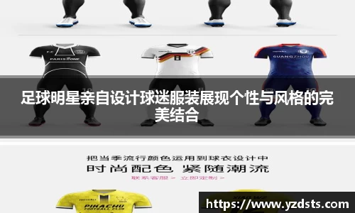 足球明星亲自设计球迷服装展现个性与风格的完美结合